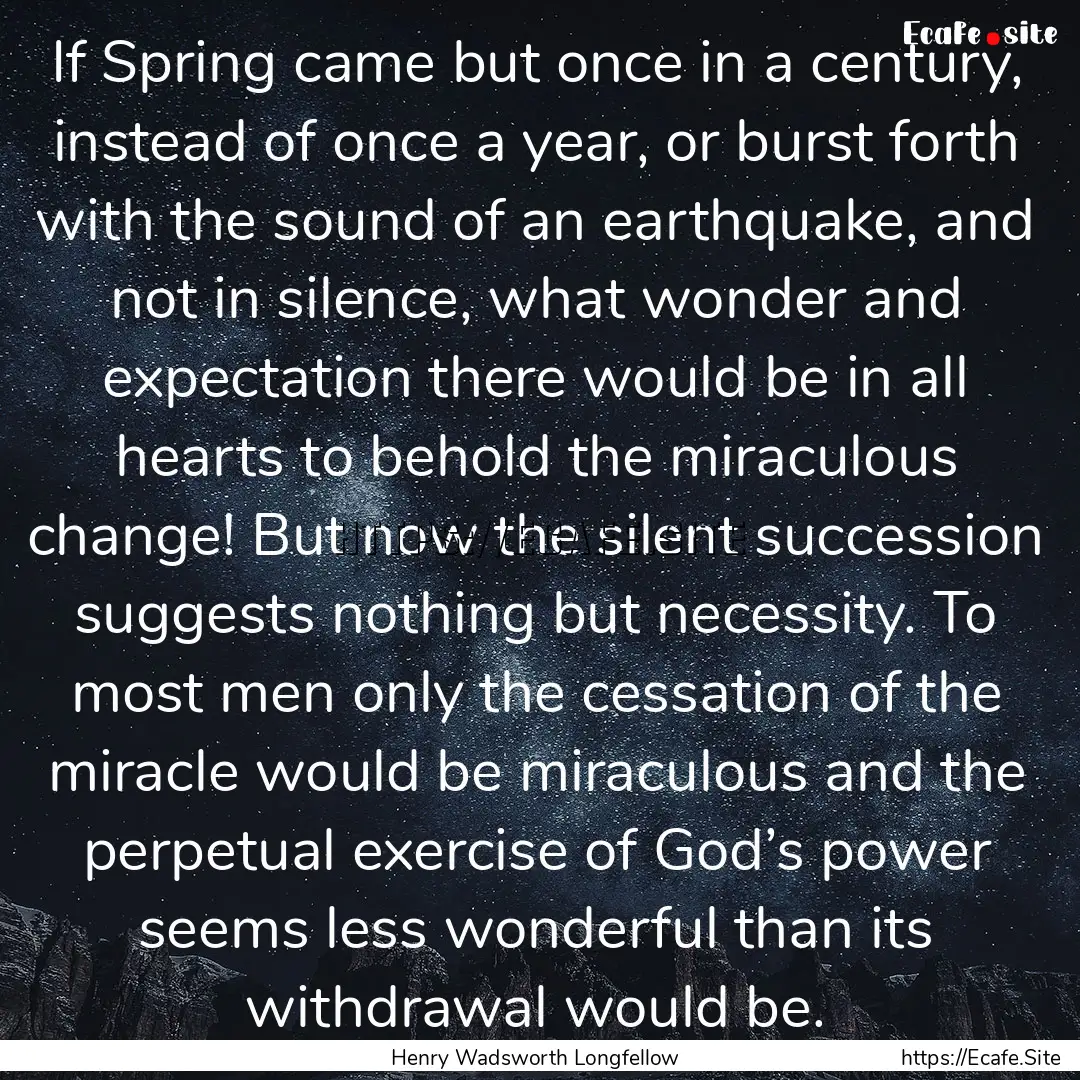 If Spring came but once in a century, instead.... : Quote by Henry Wadsworth Longfellow