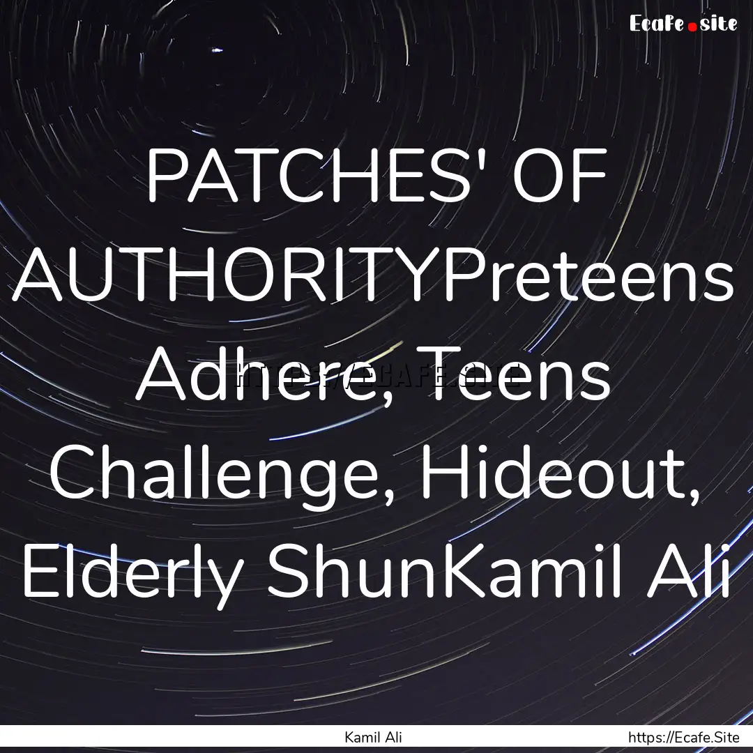 PATCHES' OF AUTHORITYPreteens Adhere, Teens.... : Quote by Kamil Ali