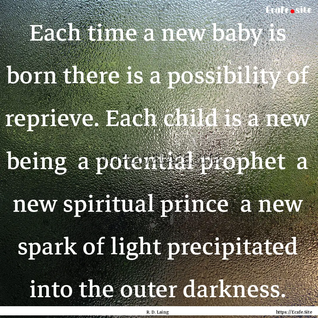 Each time a new baby is born there is a possibility.... : Quote by R. D. Laing