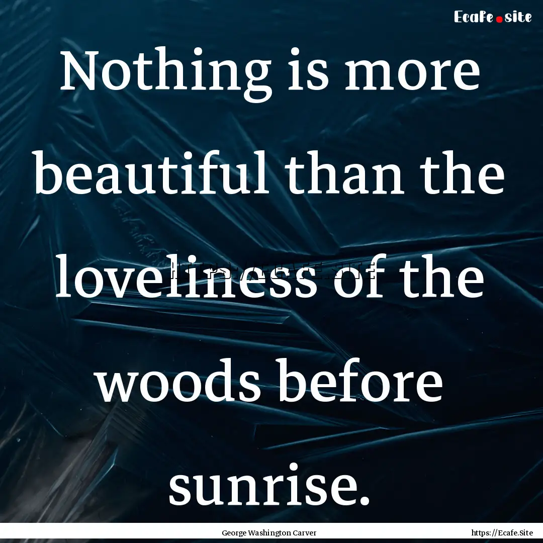 Nothing is more beautiful than the loveliness.... : Quote by George Washington Carver