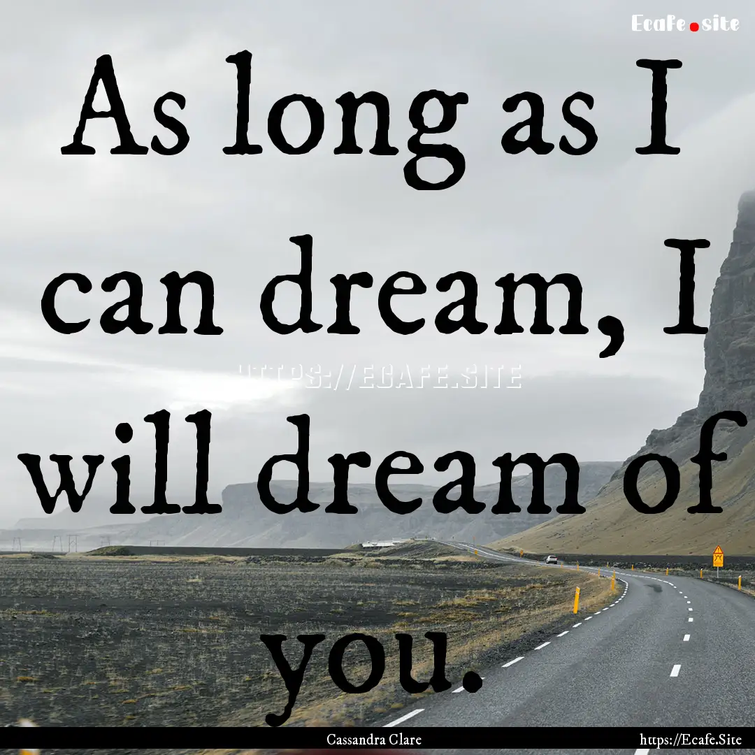 As long as I can dream, I will dream of you..... : Quote by Cassandra Clare