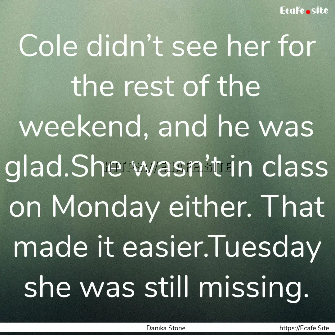 Cole didn’t see her for the rest of the.... : Quote by Danika Stone