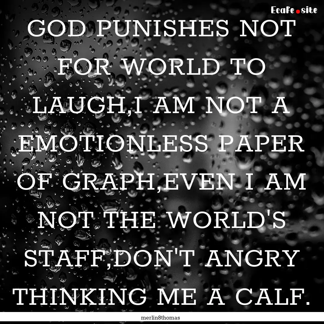 GOD PUNISHES NOT FOR WORLD TO LAUGH,I AM.... : Quote by merlin8thomas