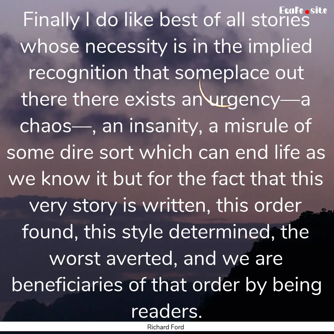 Finally I do like best of all stories whose.... : Quote by Richard Ford