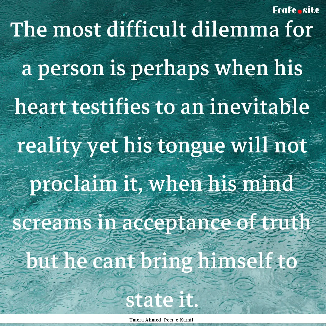 The most difficult dilemma for a person is.... : Quote by Umera Ahmed- Peer-e-Kamil