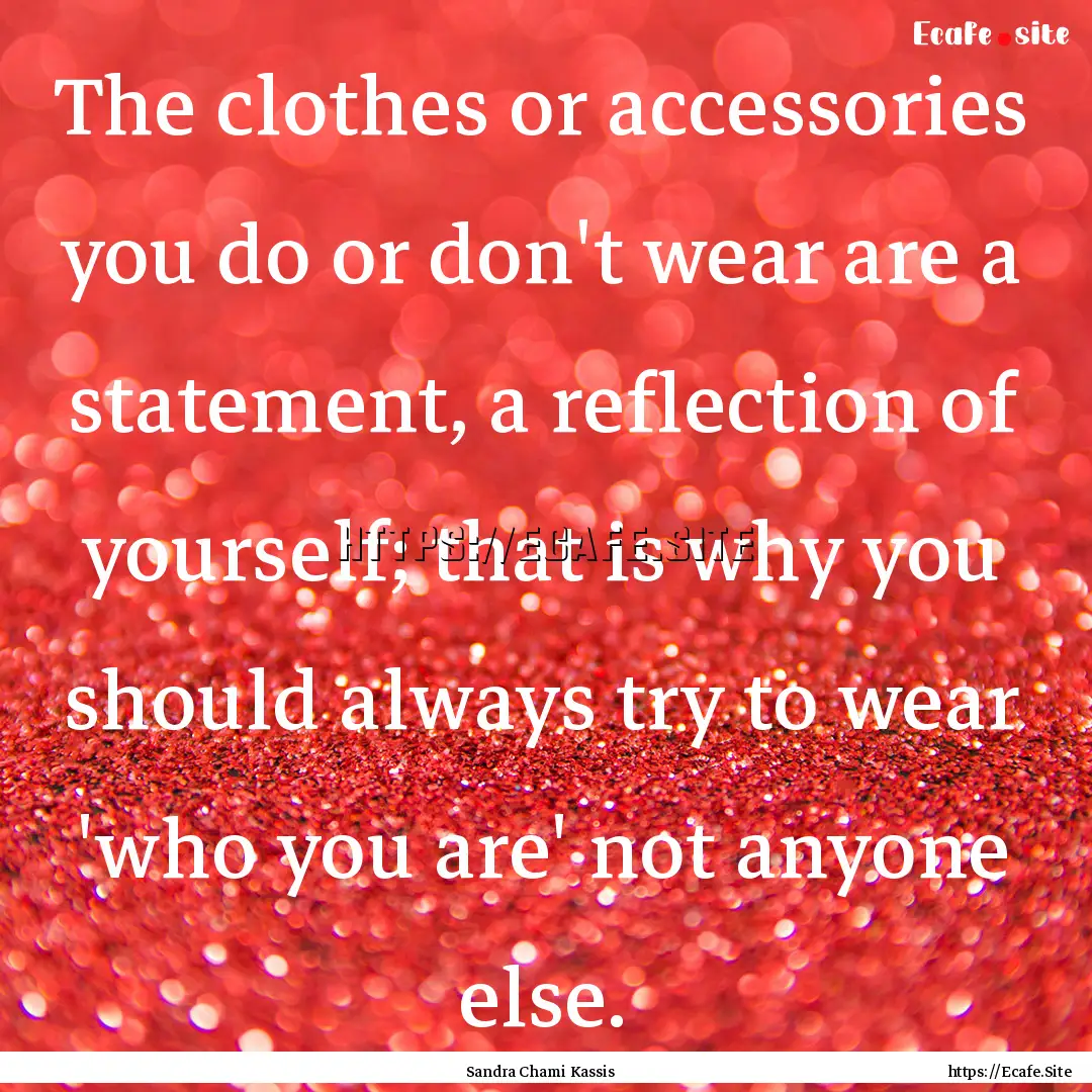 The clothes or accessories you do or don't.... : Quote by Sandra Chami Kassis