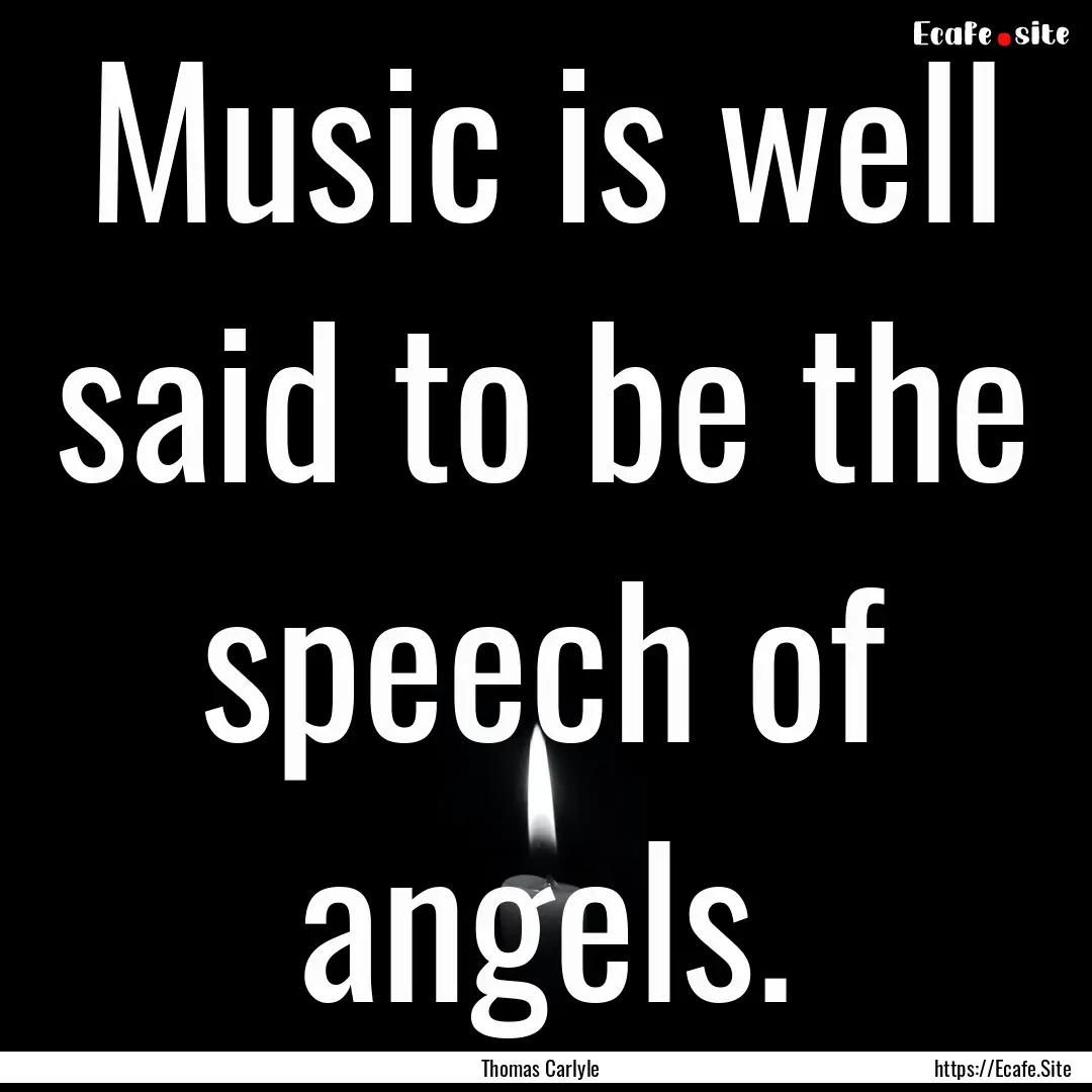 Music is well said to be the speech of angels..... : Quote by Thomas Carlyle