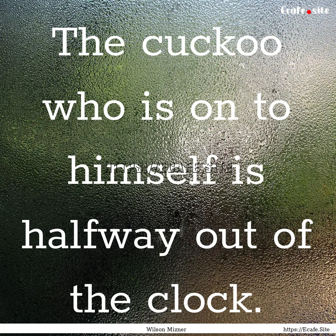 The cuckoo who is on to himself is halfway.... : Quote by Wilson Mizner