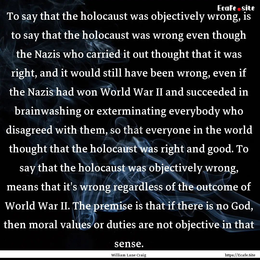 To say that the holocaust was objectively.... : Quote by William Lane Craig