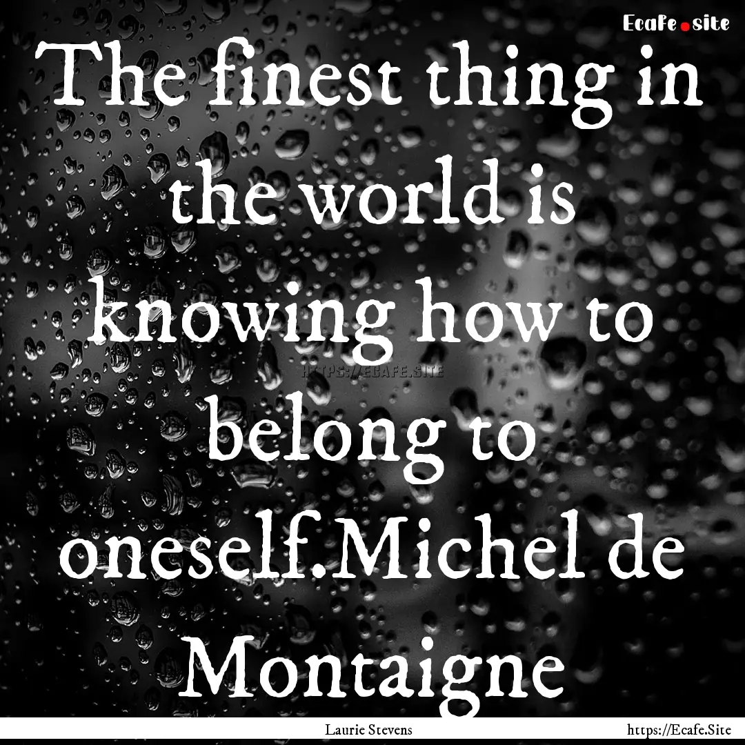 The finest thing in the world is knowing.... : Quote by Laurie Stevens