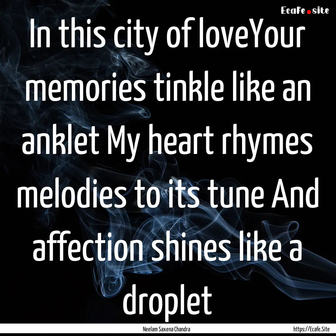 In this city of loveYour memories tinkle.... : Quote by Neelam Saxena Chandra