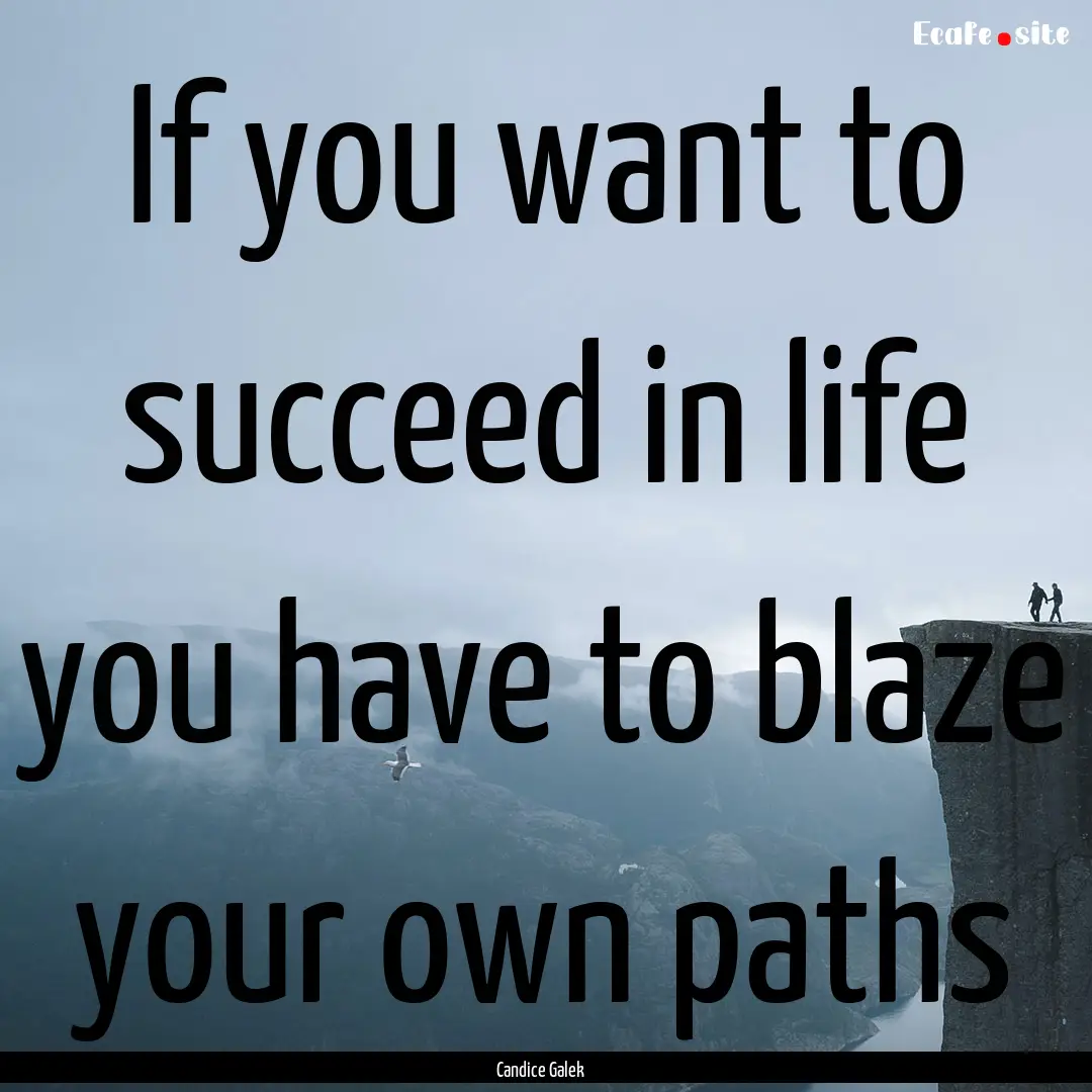 If you want to succeed in life you have to.... : Quote by Candice Galek