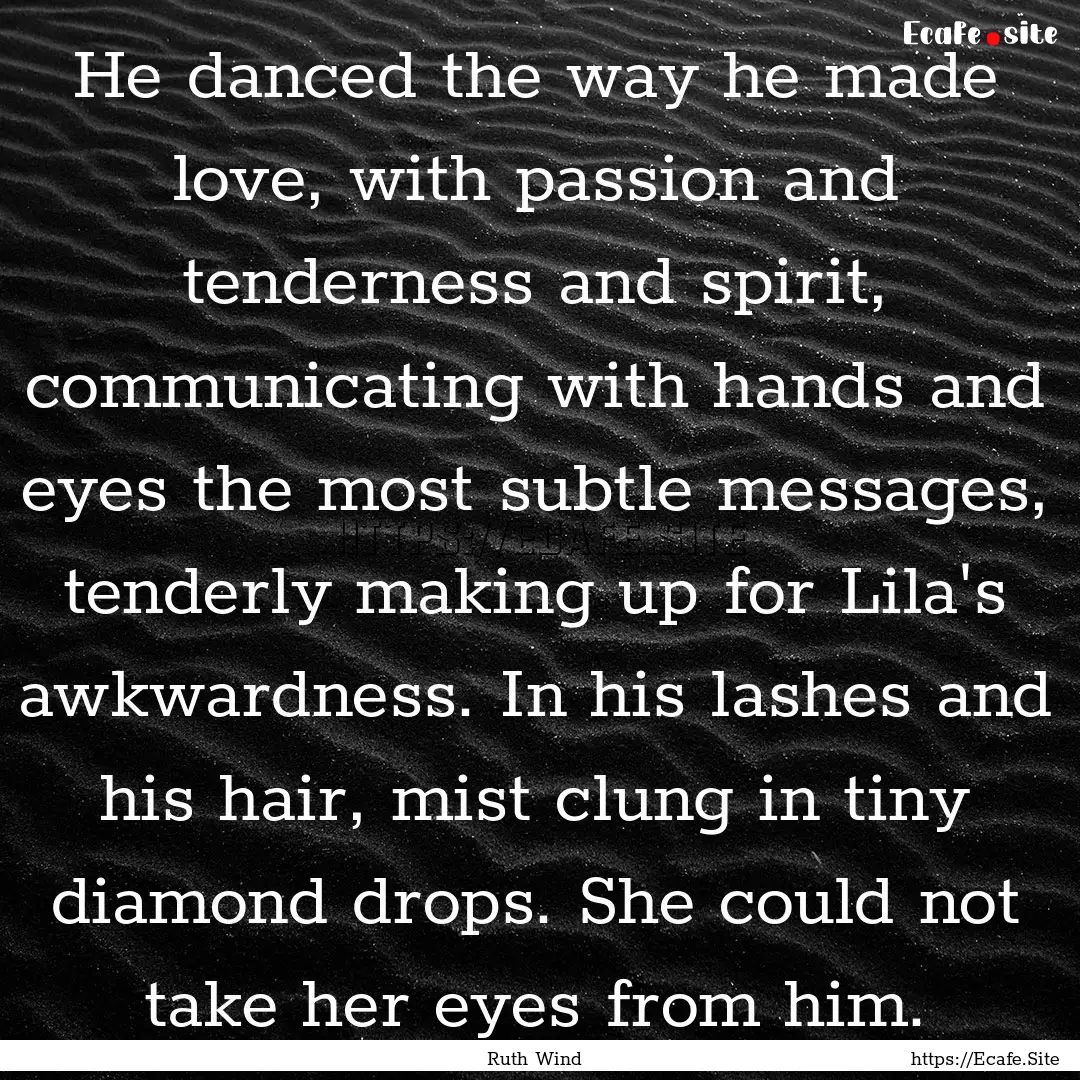 He danced the way he made love, with passion.... : Quote by Ruth Wind