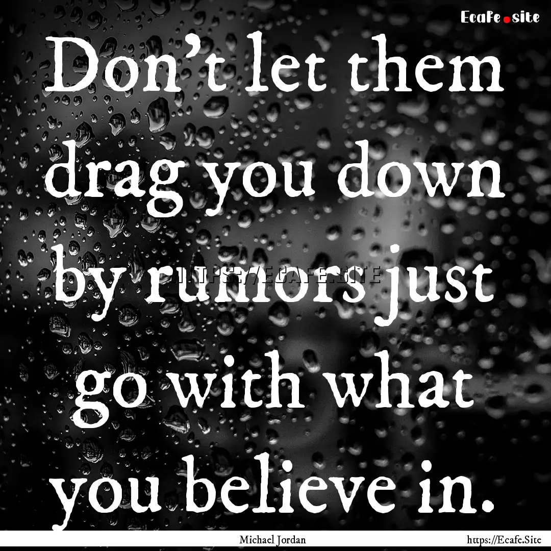 Don't let them drag you down by rumors just.... : Quote by Michael Jordan