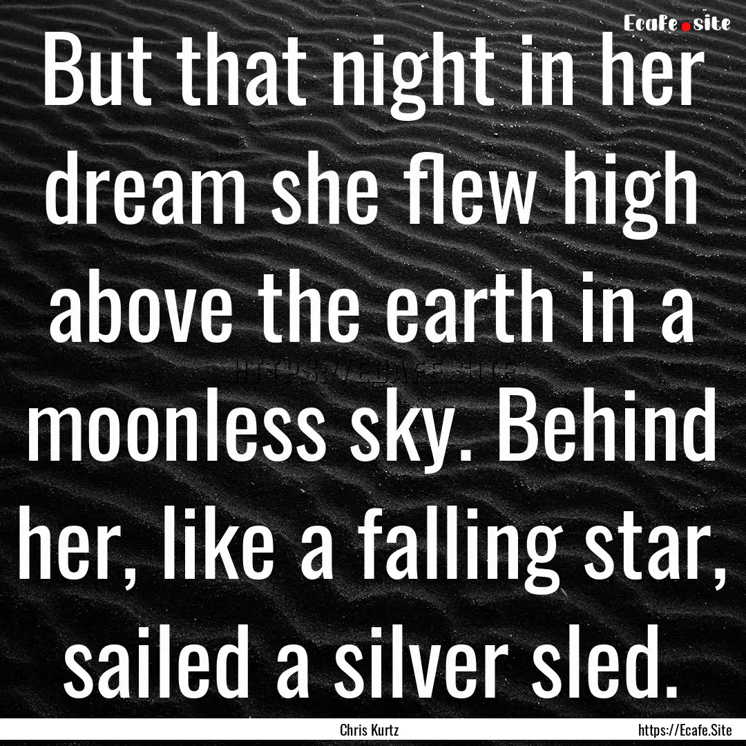 But that night in her dream she flew high.... : Quote by Chris Kurtz