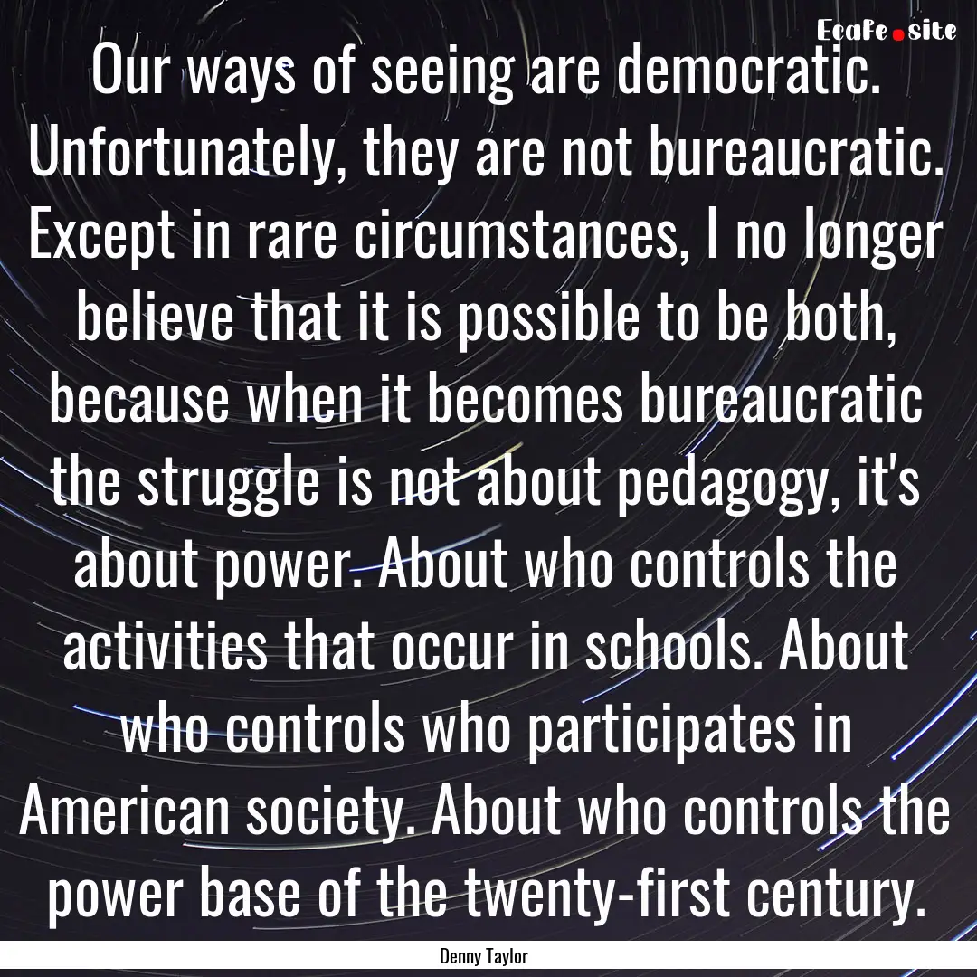 Our ways of seeing are democratic. Unfortunately,.... : Quote by Denny Taylor