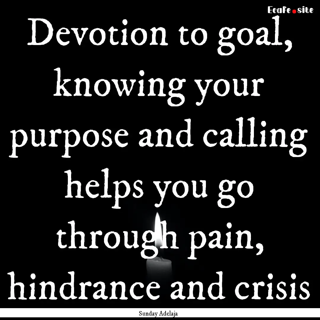 Devotion to goal, knowing your purpose and.... : Quote by Sunday Adelaja