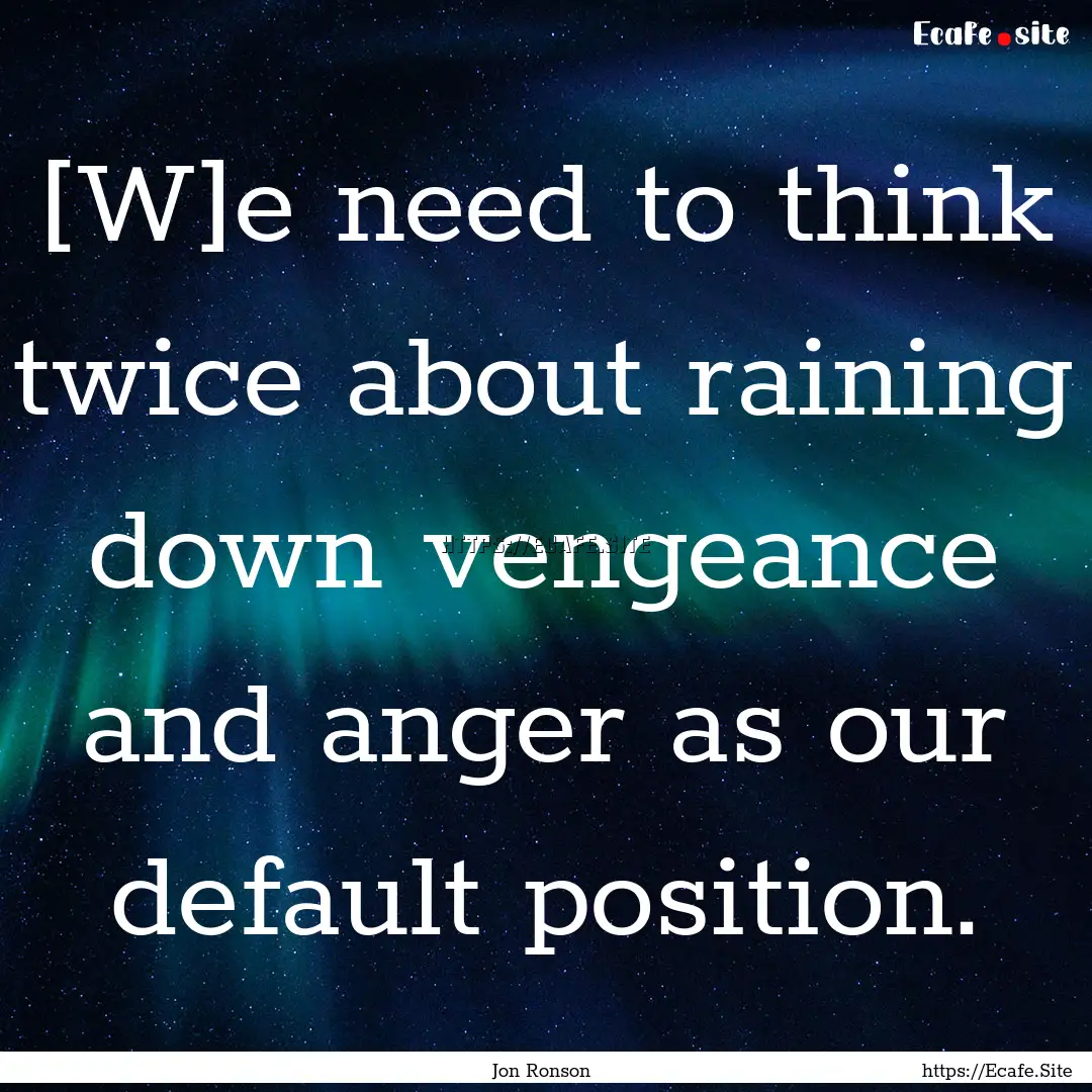 [W]e need to think twice about raining down.... : Quote by Jon Ronson