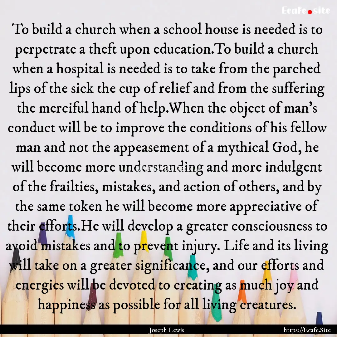 To build a church when a school house is.... : Quote by Joseph Lewis