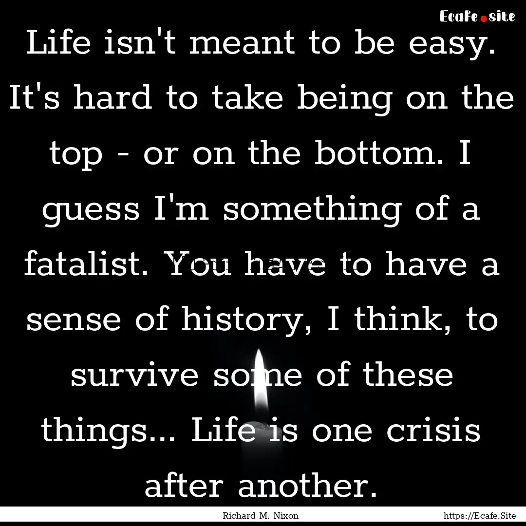 Life isn't meant to be easy. It's hard to.... : Quote by Richard M. Nixon