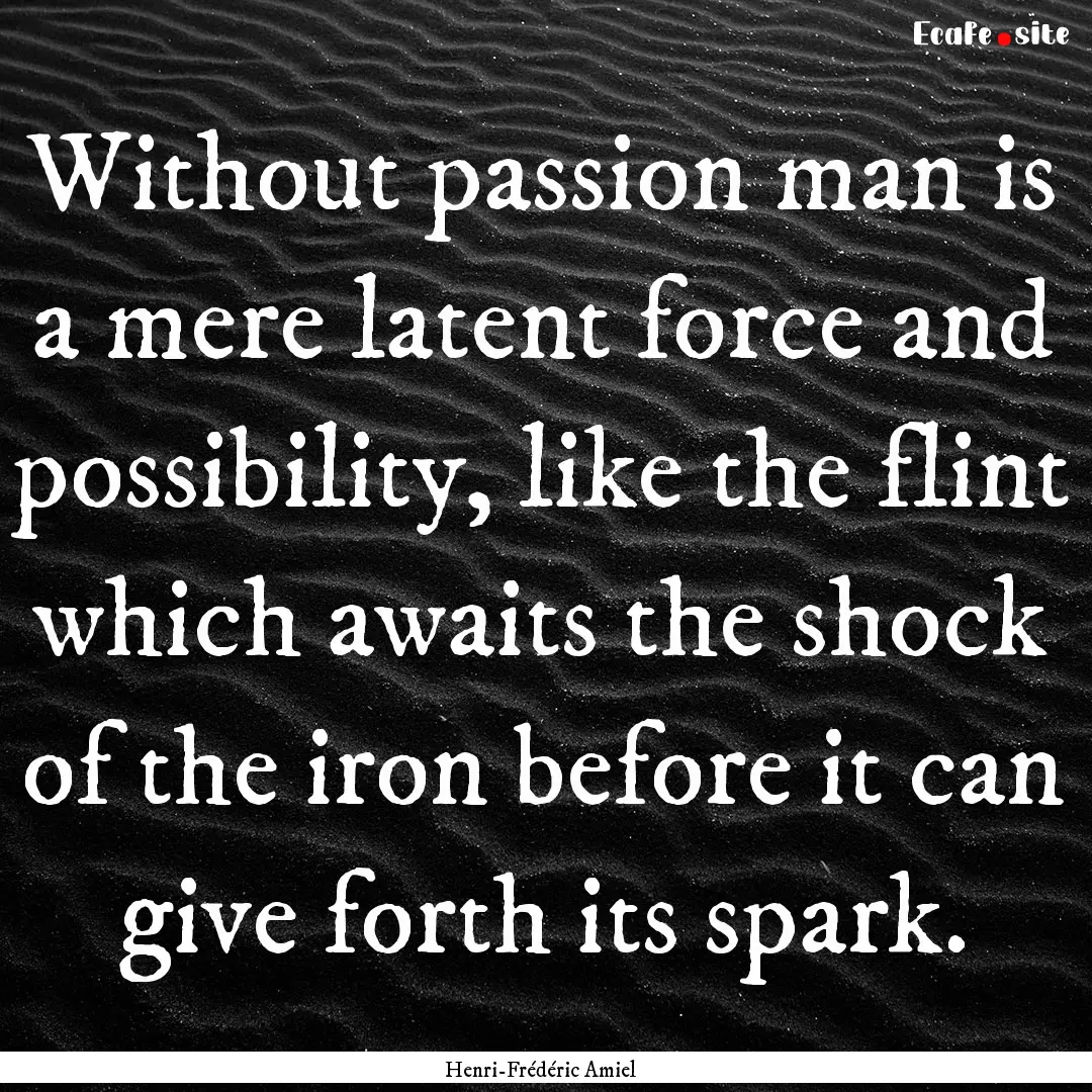 Without passion man is a mere latent force.... : Quote by Henri-Frédéric Amiel