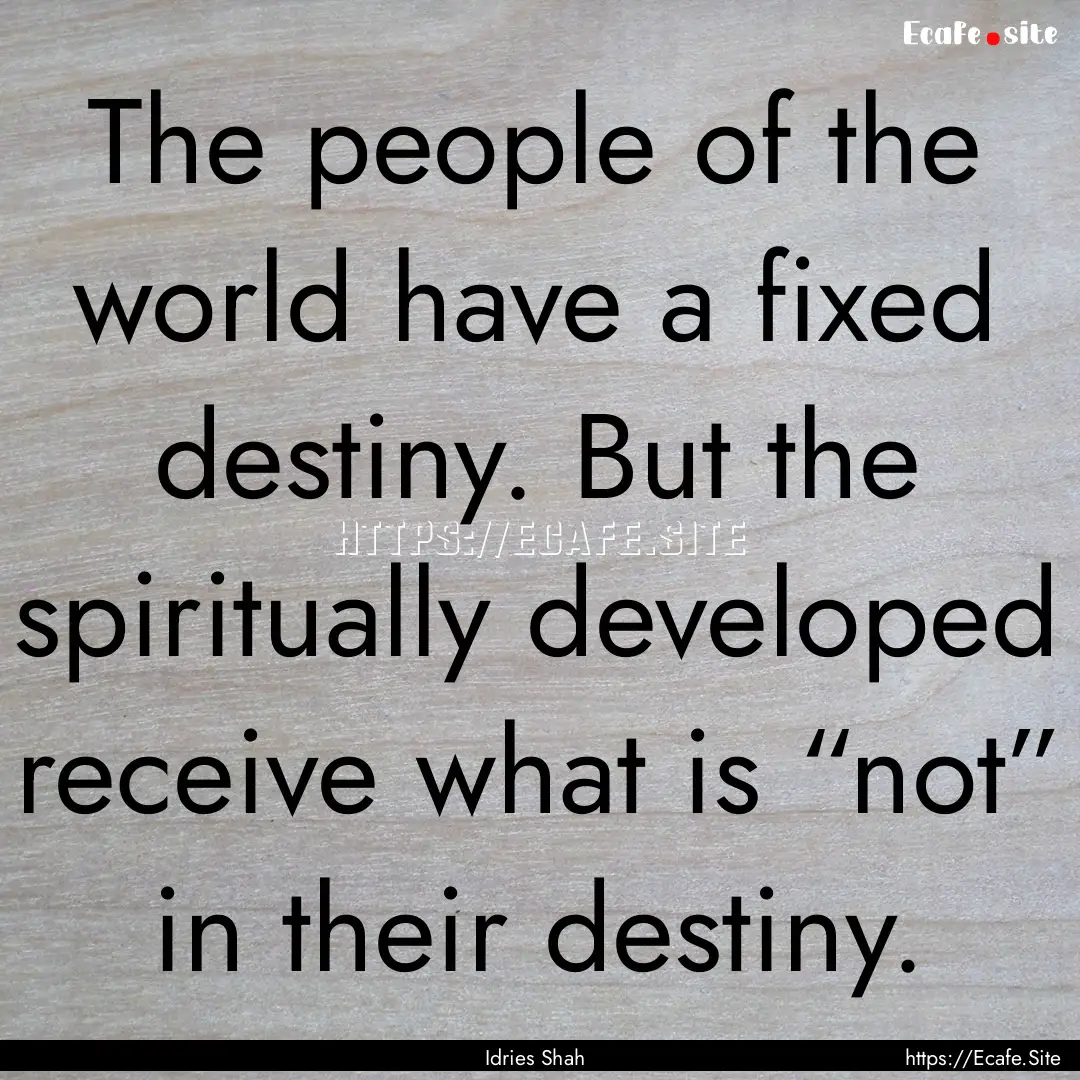 The people of the world have a fixed destiny..... : Quote by Idries Shah