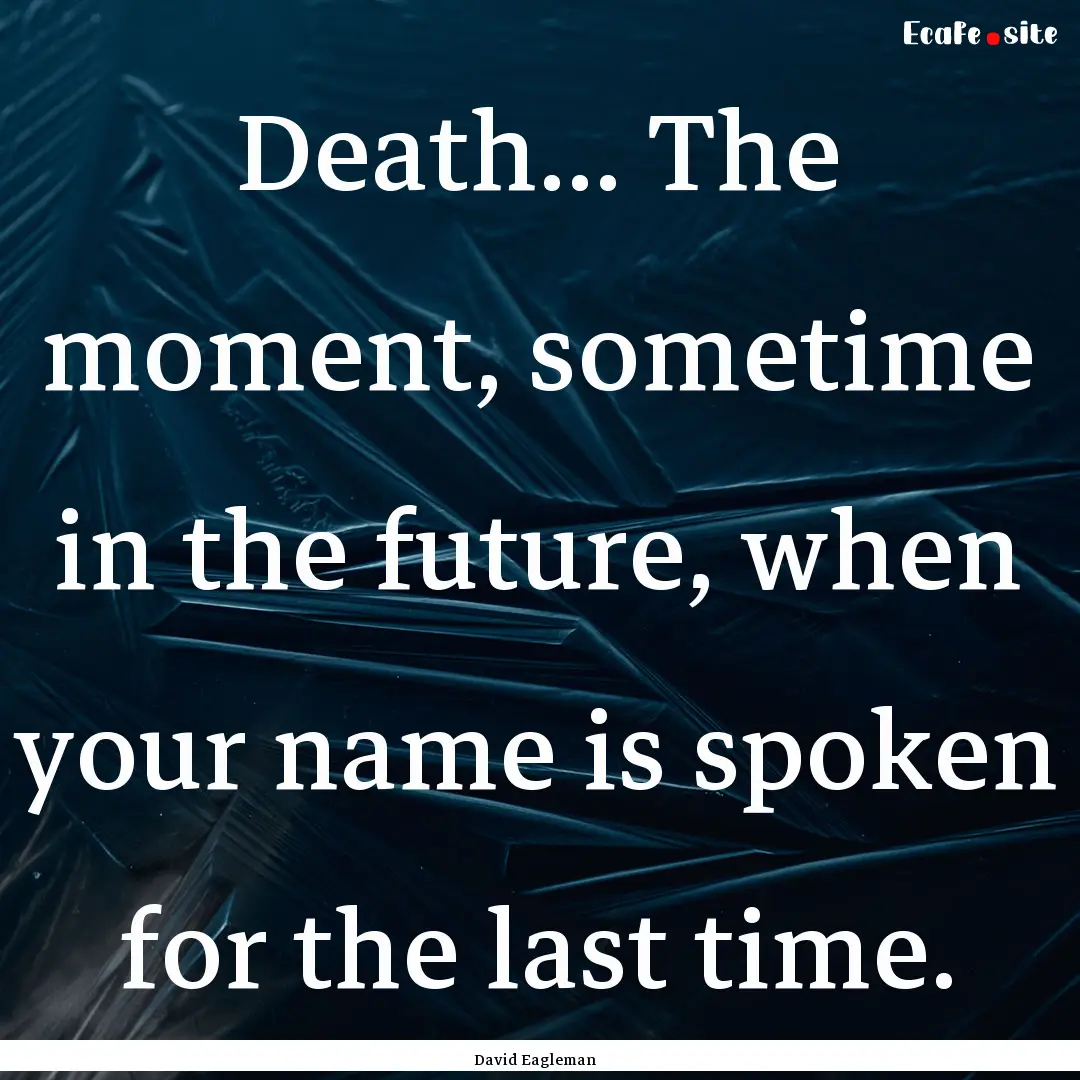 Death... The moment, sometime in the future,.... : Quote by David Eagleman