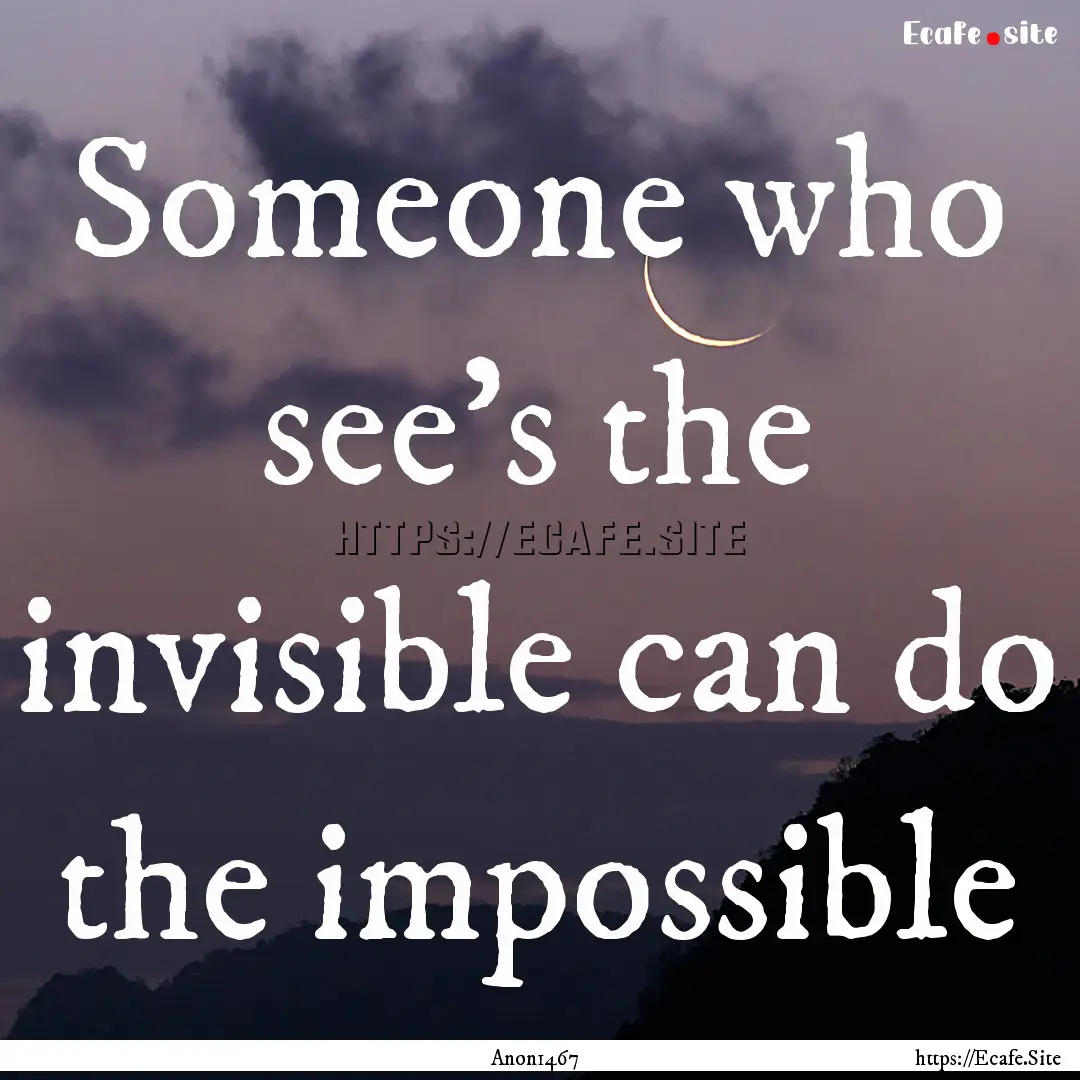 Someone who see's the invisible can do the.... : Quote by Anon1467