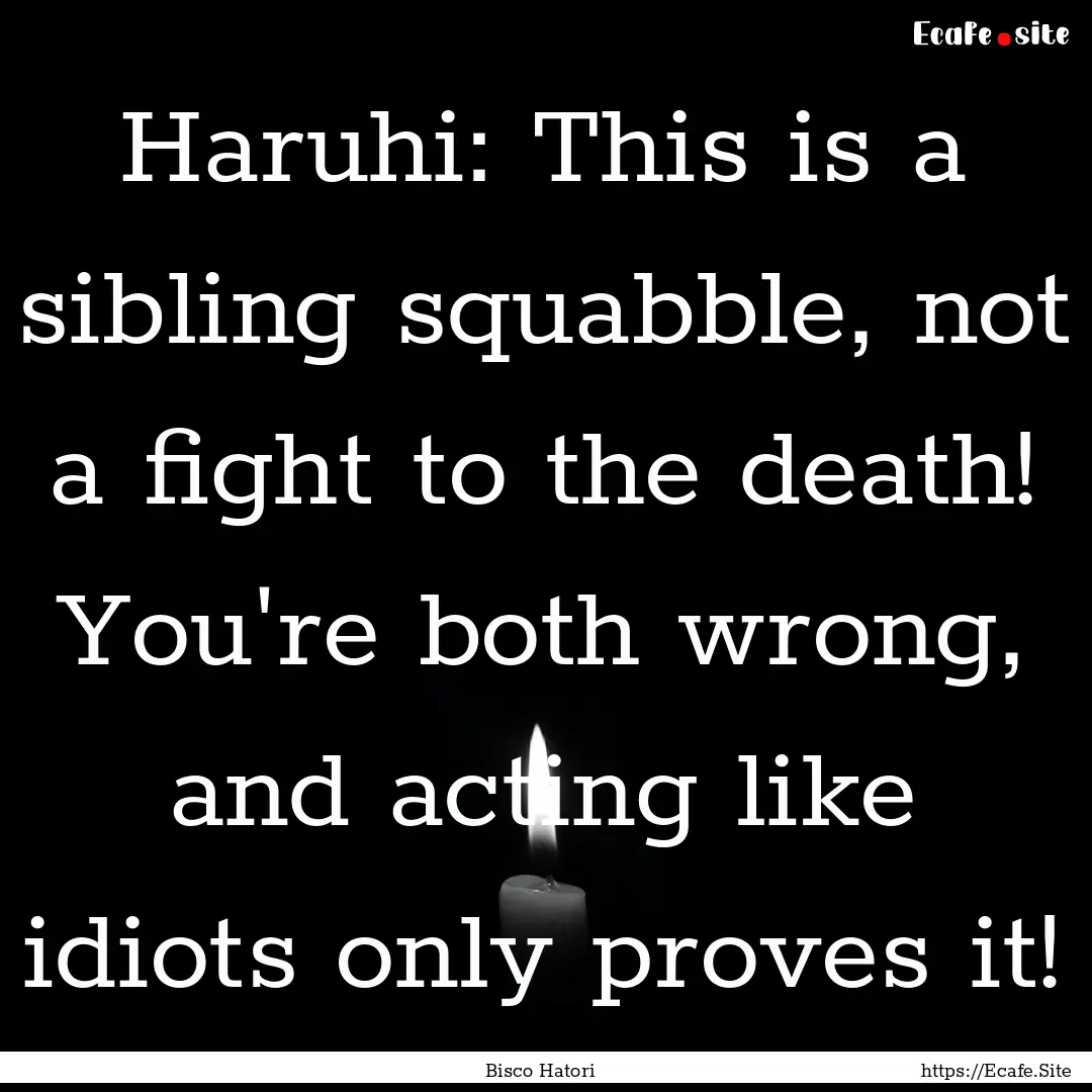 Haruhi: This is a sibling squabble, not a.... : Quote by Bisco Hatori