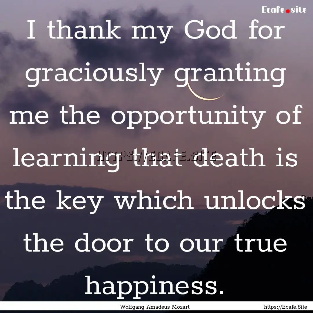 I thank my God for graciously granting me.... : Quote by Wolfgang Amadeus Mozart