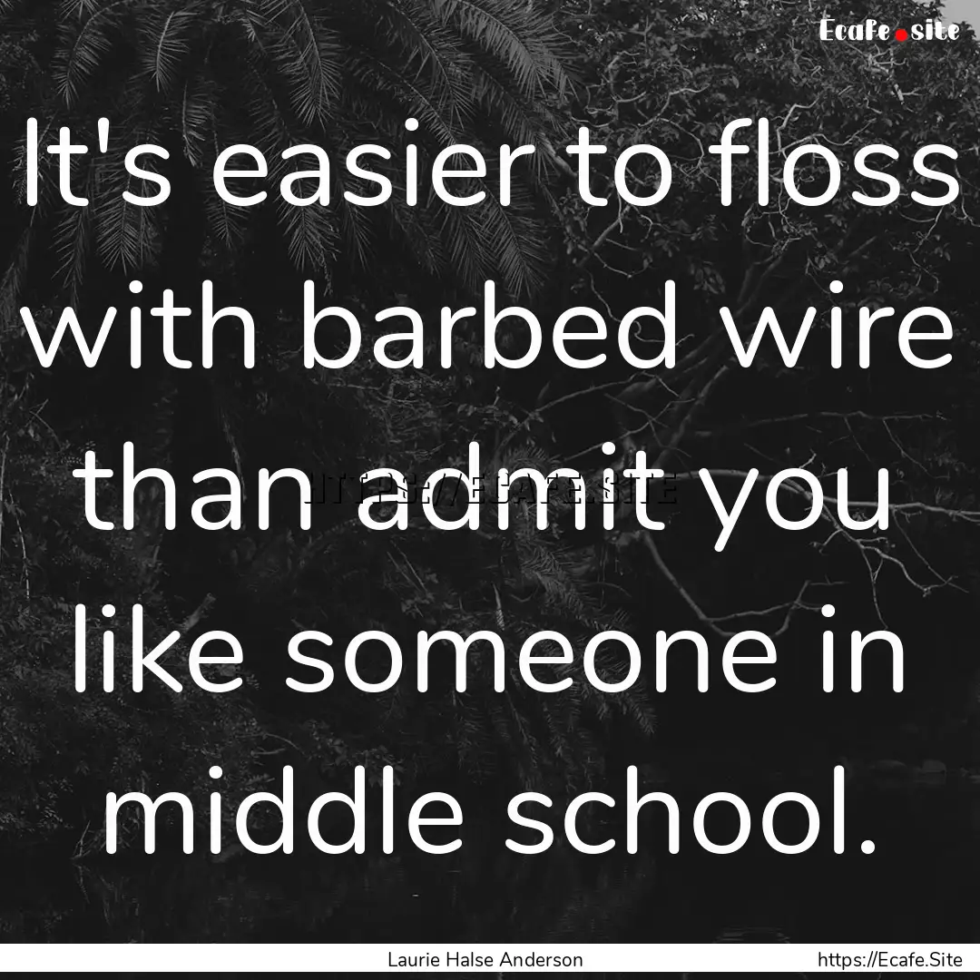 It's easier to floss with barbed wire than.... : Quote by Laurie Halse Anderson