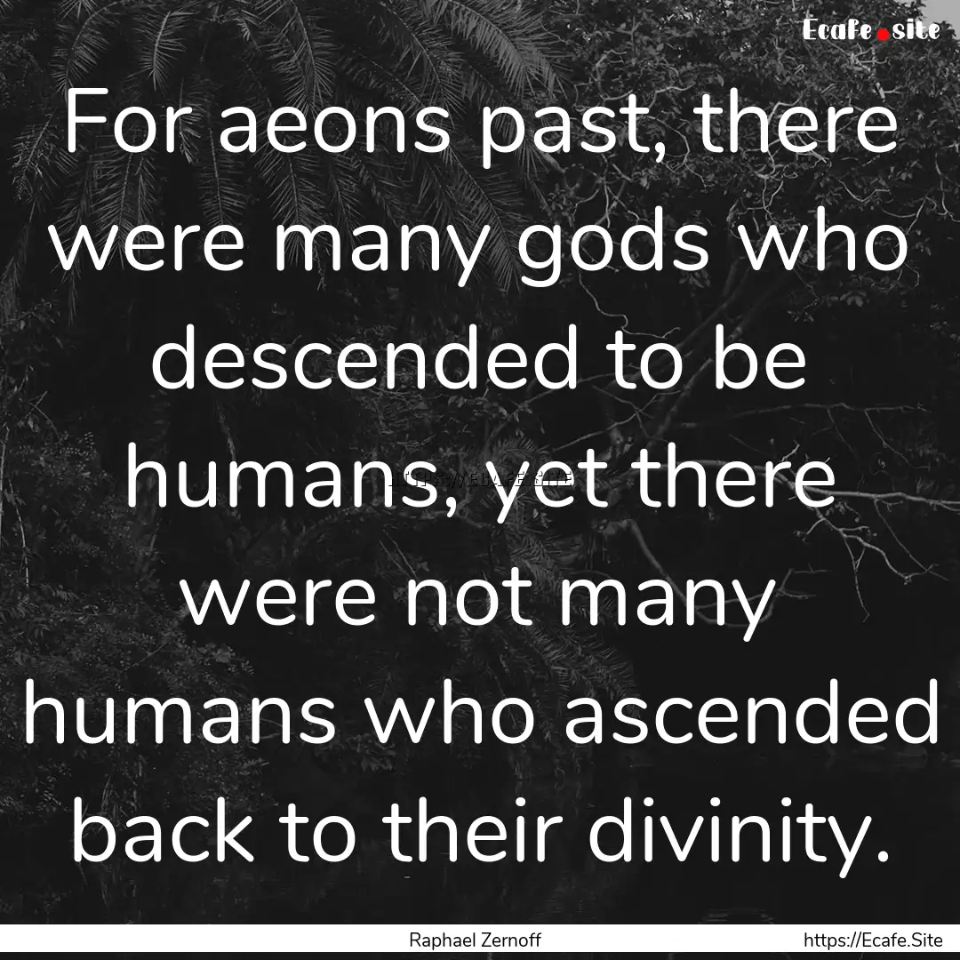 For aeons past, there were many gods who.... : Quote by Raphael Zernoff