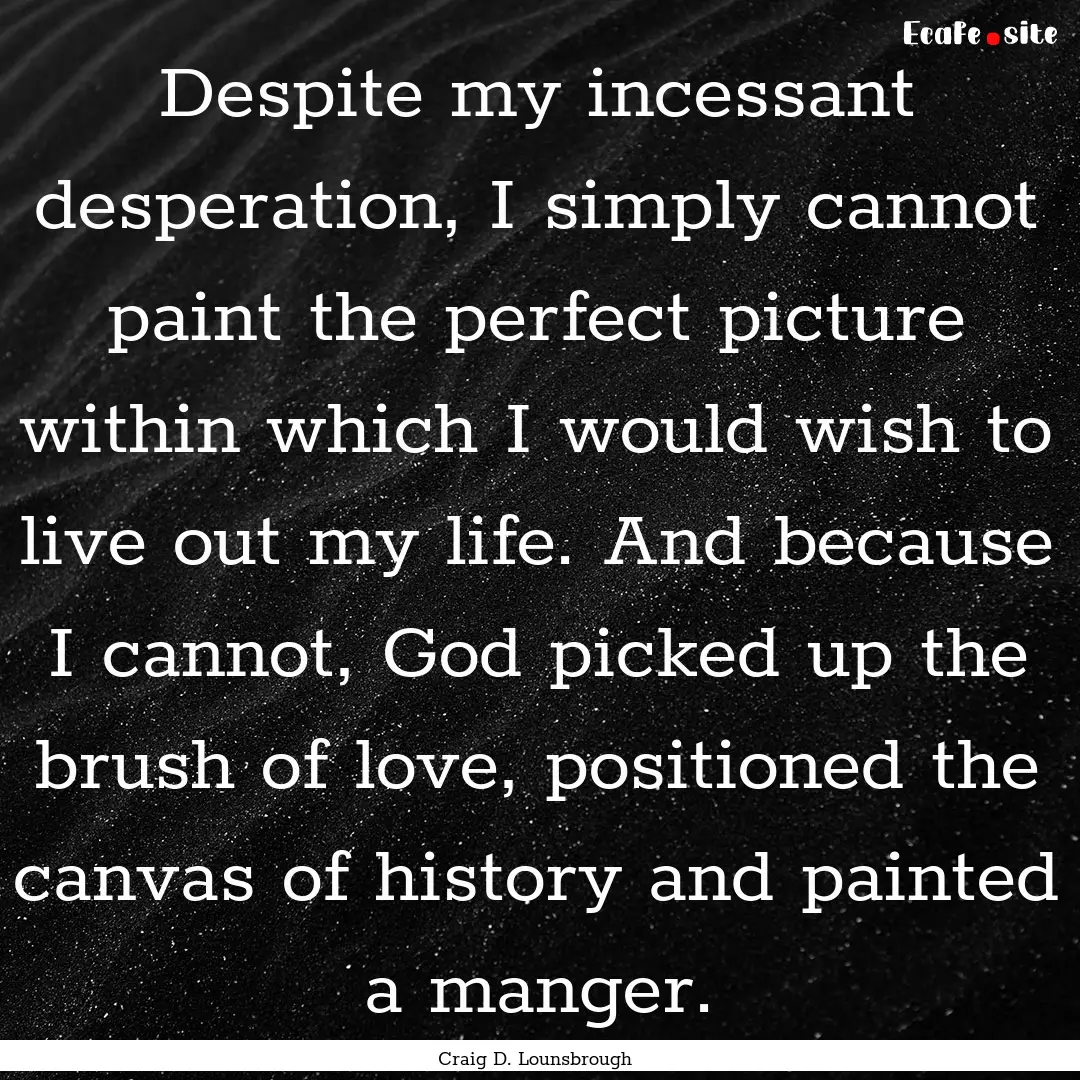 Despite my incessant desperation, I simply.... : Quote by Craig D. Lounsbrough