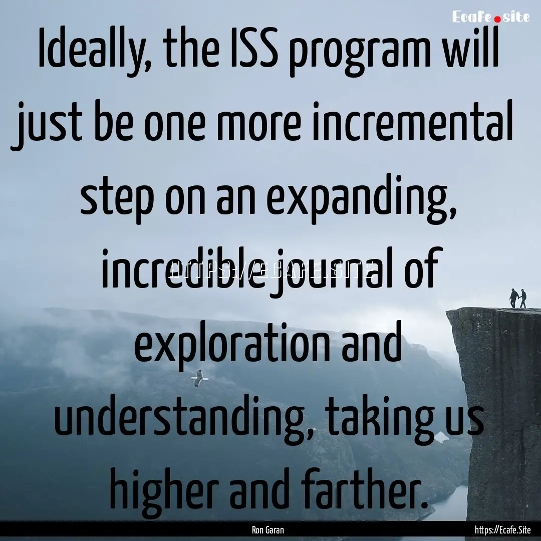 Ideally, the ISS program will just be one.... : Quote by Ron Garan