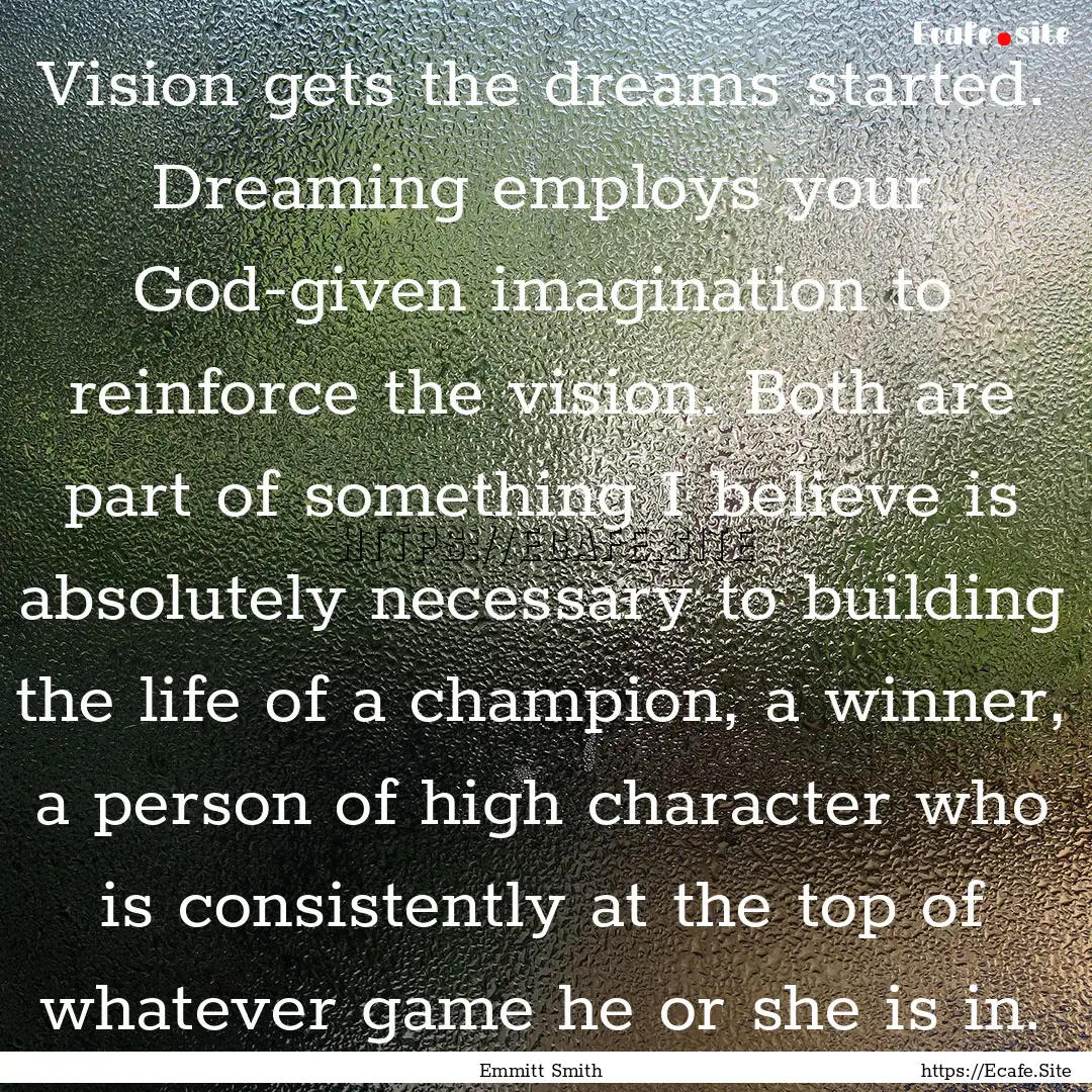 Vision gets the dreams started. Dreaming.... : Quote by Emmitt Smith