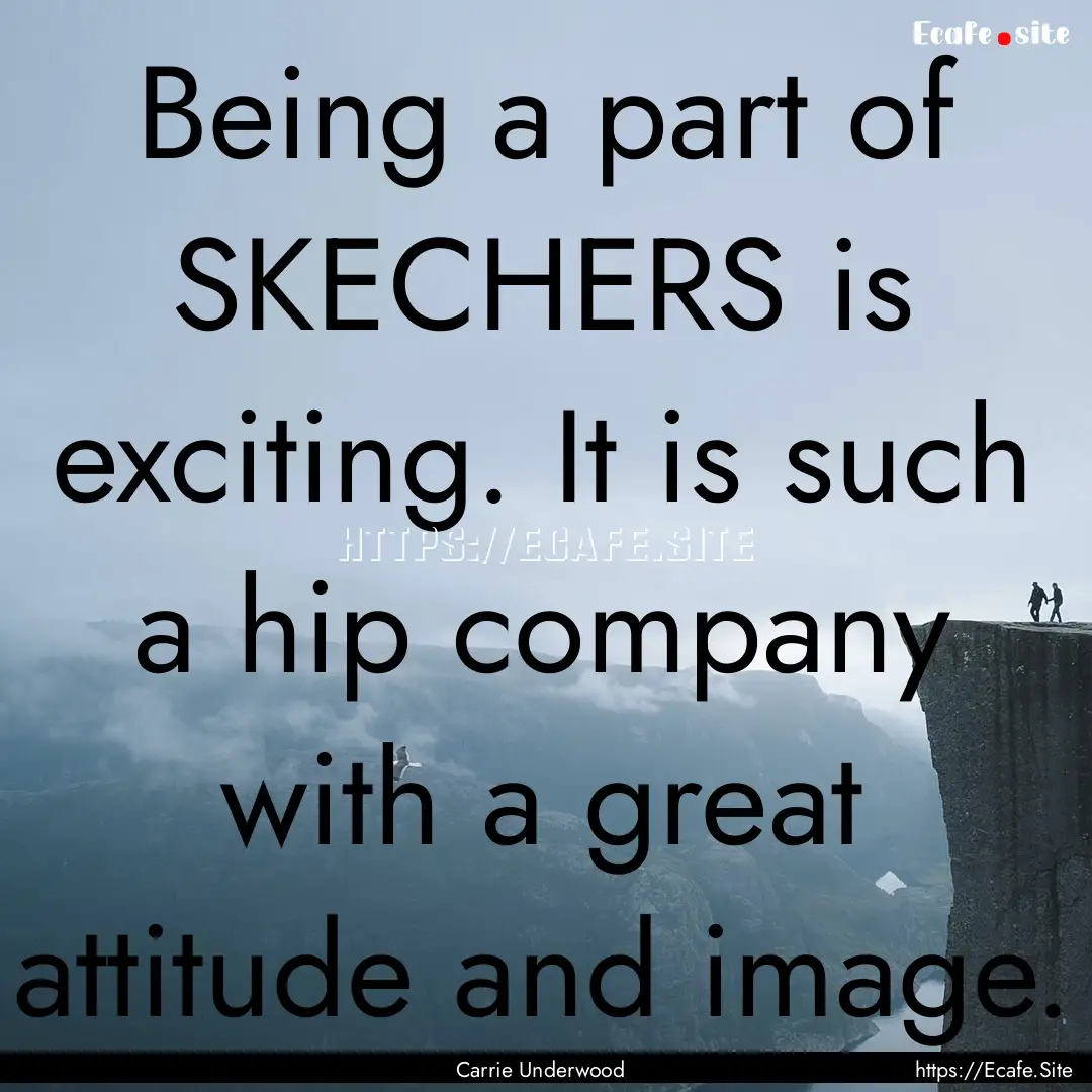 Being a part of SKECHERS is exciting. It.... : Quote by Carrie Underwood