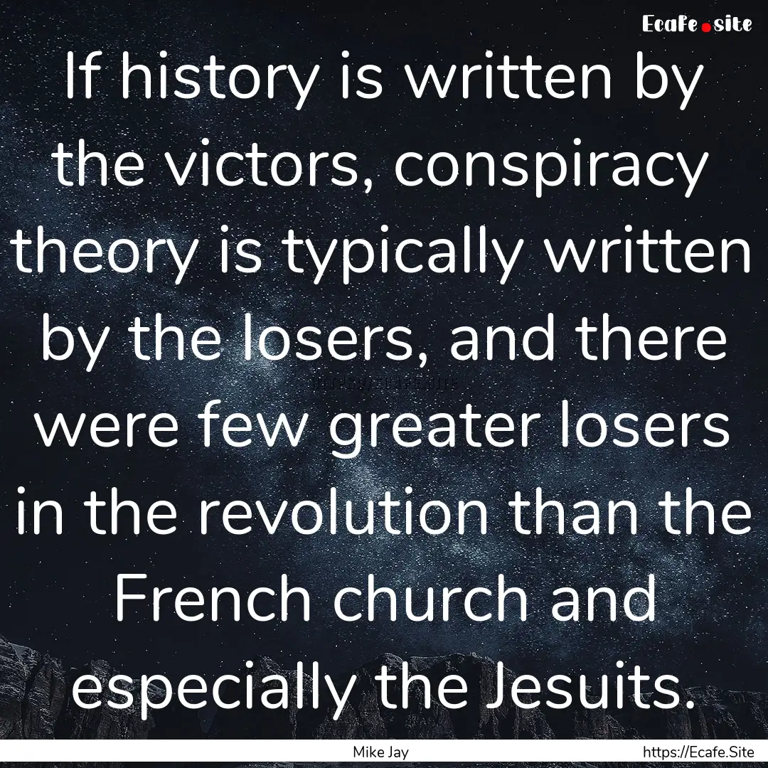 If history is written by the victors, conspiracy.... : Quote by Mike Jay