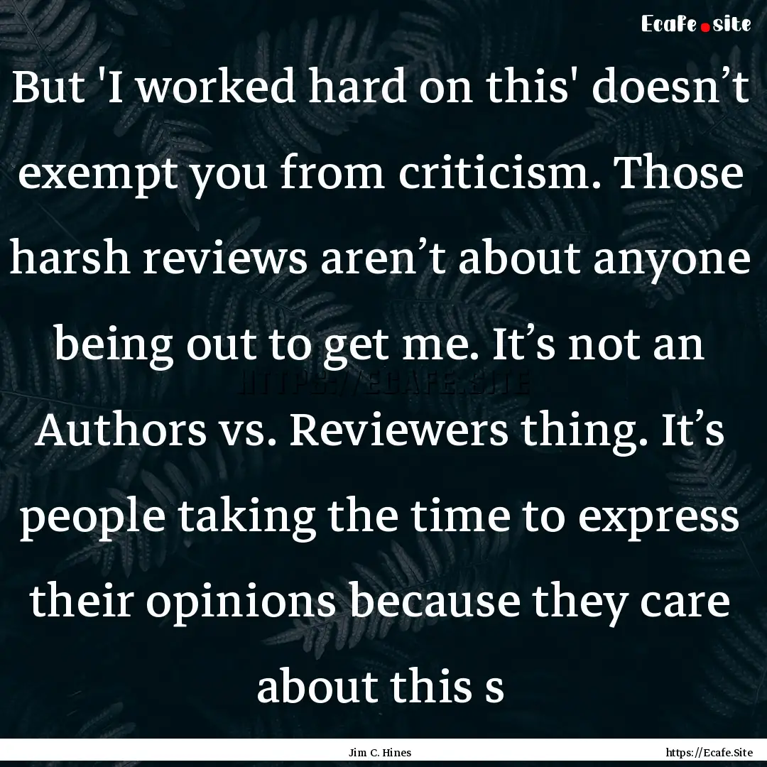 But 'I worked hard on this' doesn’t exempt.... : Quote by Jim C. Hines