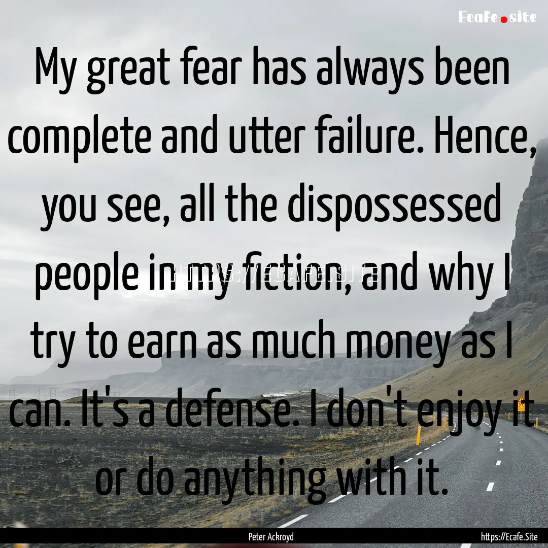 My great fear has always been complete and.... : Quote by Peter Ackroyd