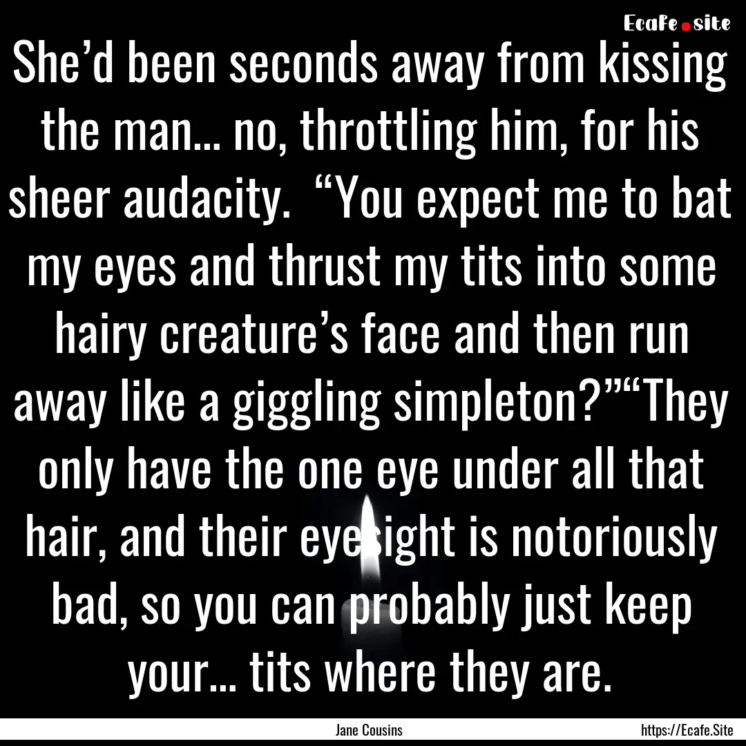 She’d been seconds away from kissing the.... : Quote by Jane Cousins