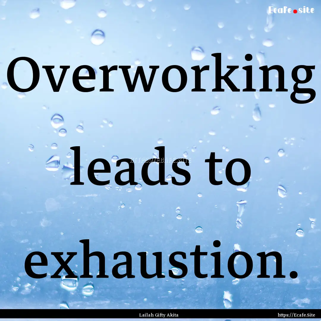 Overworking leads to exhaustion. : Quote by Lailah Gifty Akita