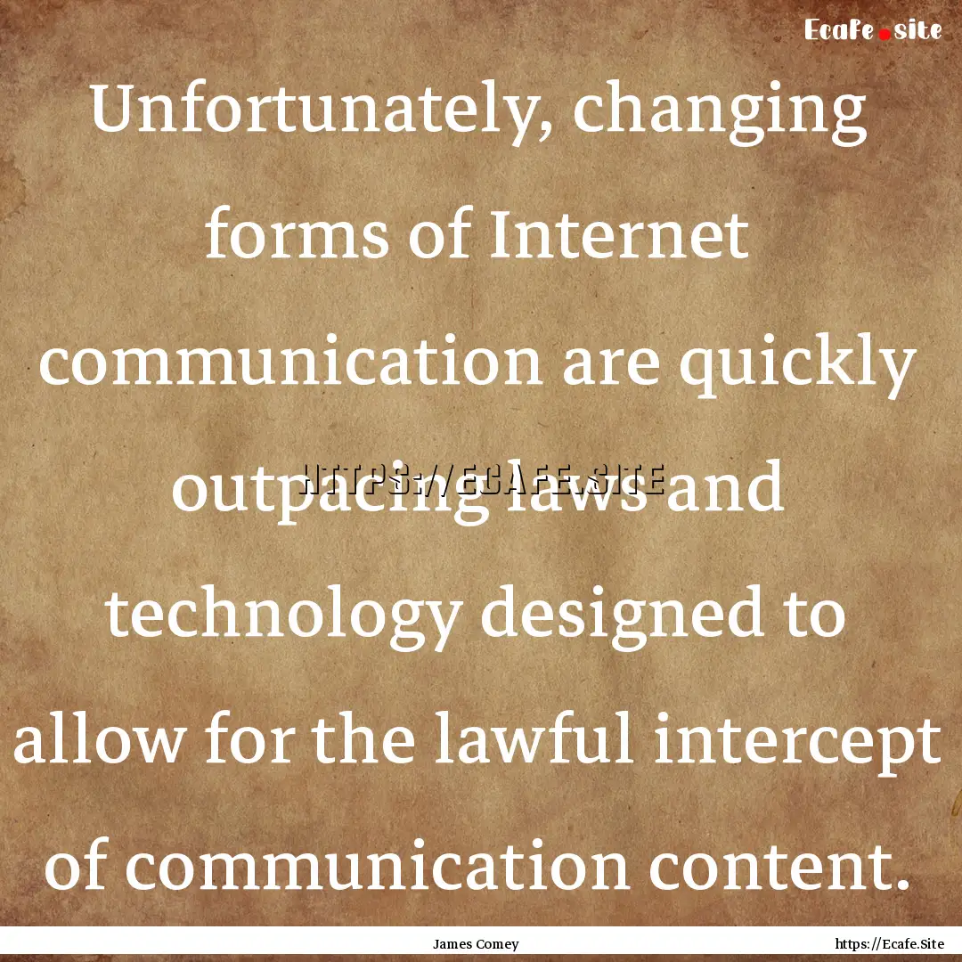 Unfortunately, changing forms of Internet.... : Quote by James Comey