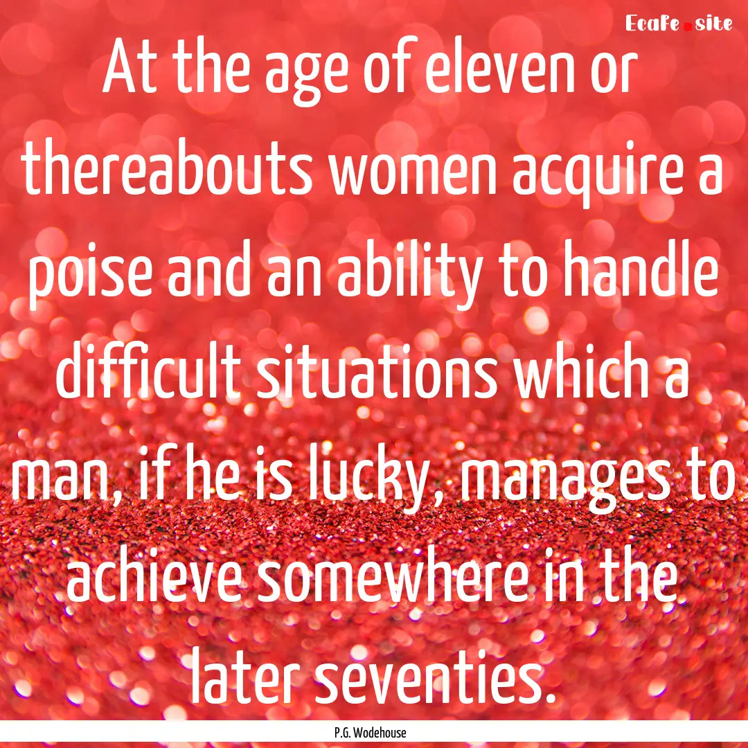 At the age of eleven or thereabouts women.... : Quote by P.G. Wodehouse