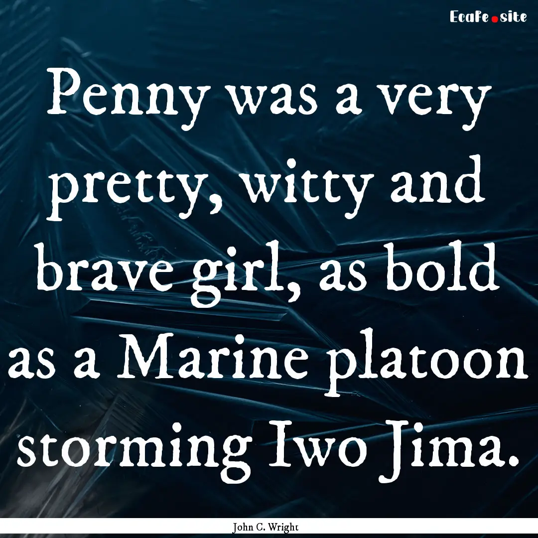 Penny was a very pretty, witty and brave.... : Quote by John C. Wright