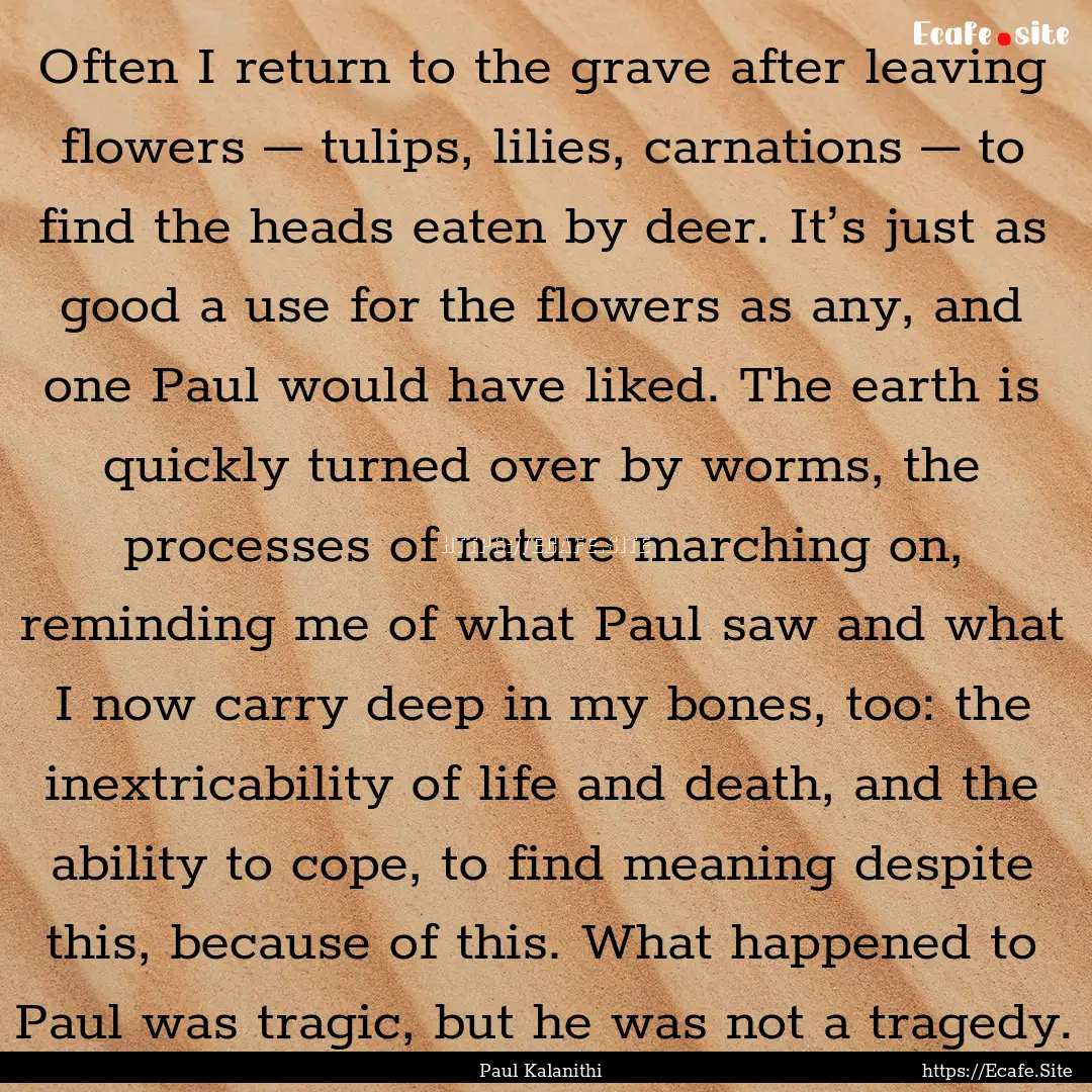 Often I return to the grave after leaving.... : Quote by Paul Kalanithi