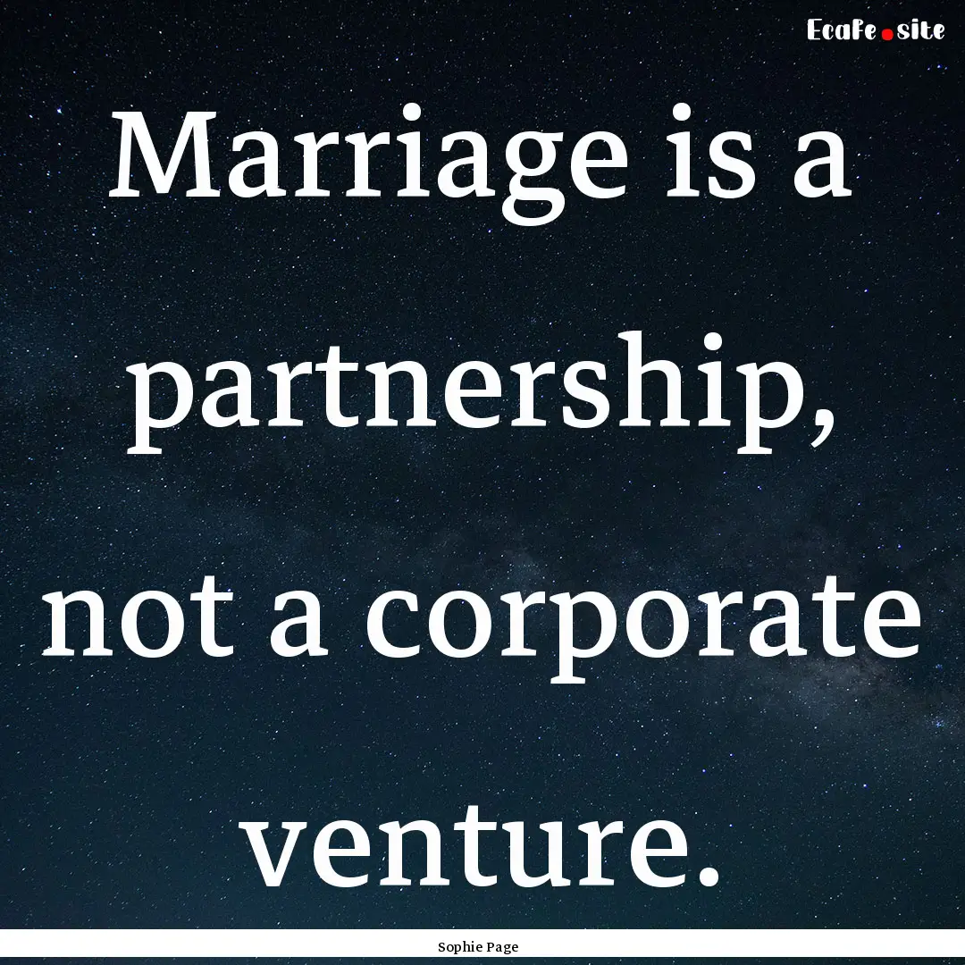 Marriage is a partnership, not a corporate.... : Quote by Sophie Page