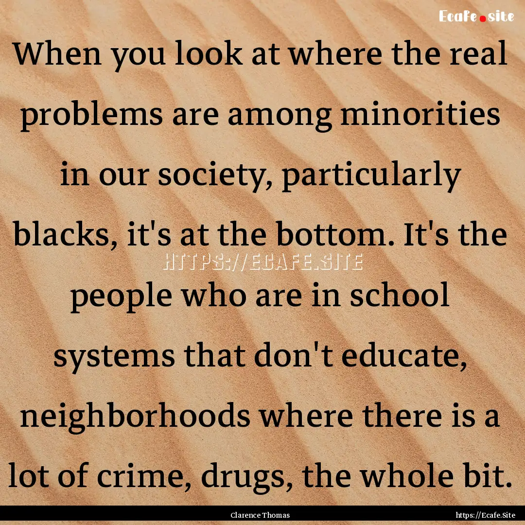 When you look at where the real problems.... : Quote by Clarence Thomas