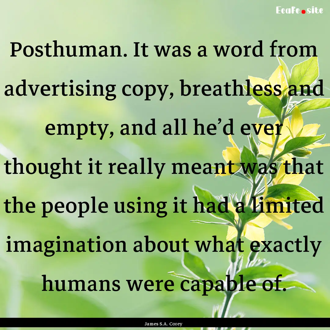 Posthuman. It was a word from advertising.... : Quote by James S.A. Corey