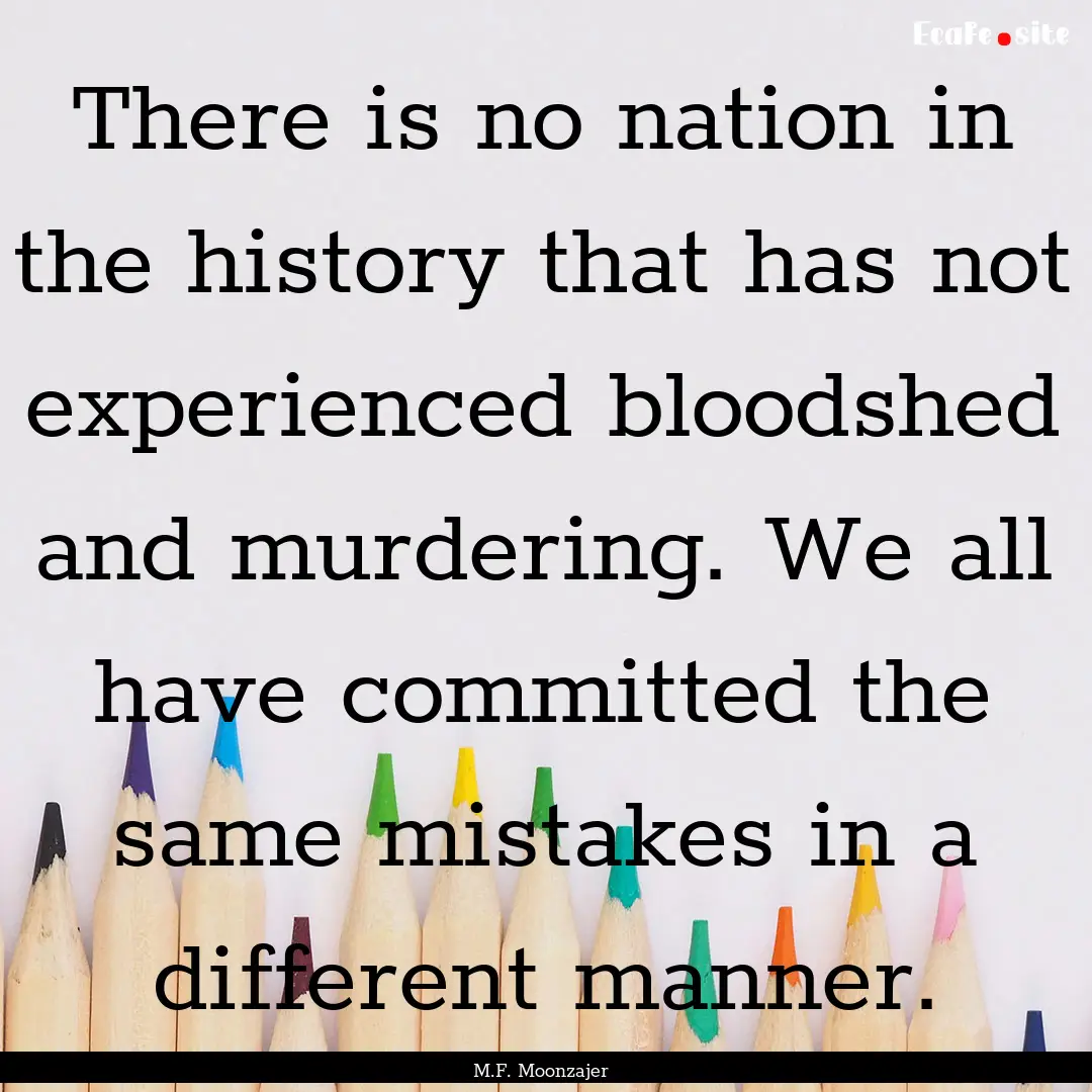 There is no nation in the history that has.... : Quote by M.F. Moonzajer