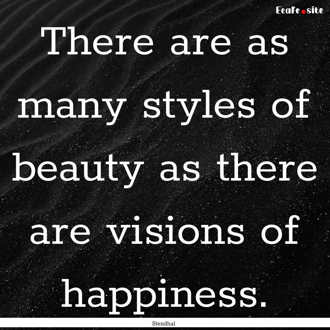 There are as many styles of beauty as there.... : Quote by Stendhal